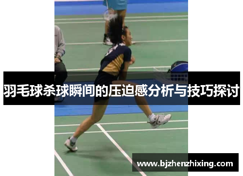 羽毛球杀球瞬间的压迫感分析与技巧探讨