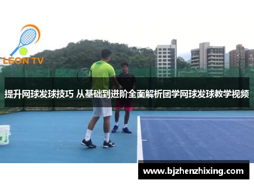 提升网球发球技巧 从基础到进阶全面解析团学网球发球教学视频
