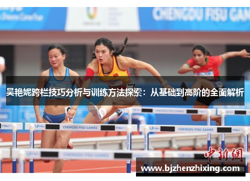 吴艳妮跨栏技巧分析与训练方法探索：从基础到高阶的全面解析