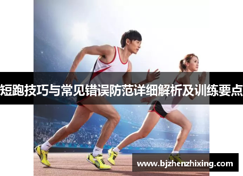 短跑技巧与常见错误防范详细解析及训练要点