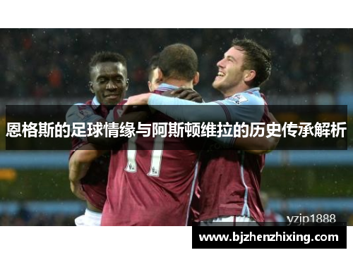 恩格斯的足球情缘与阿斯顿维拉的历史传承解析